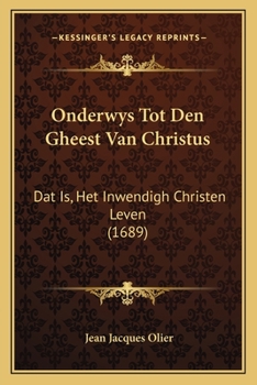 Onderwys Tot Den Gheest Van Christus: Dat Is, Het Inwendigh Christen Leven (1689)