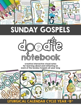Paperback Sunday Gospels Doodle Notes (Year B in Liturgical Cycle): A Creative Interactive Way for Students to Doodle Their Way Through The Gospels All Year (Li Book