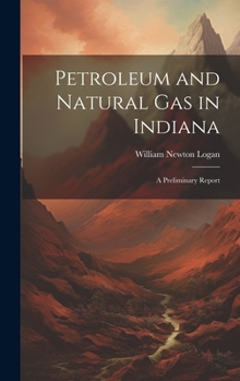 Hardcover Petroleum and Natural Gas in Indiana: A Preliminary Report Book