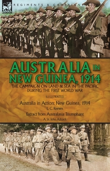 Paperback Australia in New Guinea, 1914: the Campaign on Land & Sea in the Pacific During the First World War Book