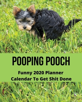 Paperback Pooping Pooch: Funny 2020 Planner Calendar To Get Shit Done: Funny 2020 Dog Calendar Pooches - Dog Lover Daily Weekly Monthly Planner Book