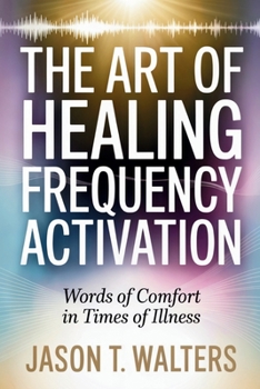 The Art of Healing Frequency Activation: Words of Comfort in Times of Illness