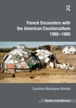 French Encounters with the American Counterculture 1960-1980 (Ashgate Studies in Architecture)