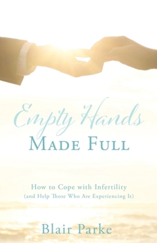 Paperback Empty Hands Made Full: How to Cope with Infertility (and Help Those Who Are Experiencing It) Book