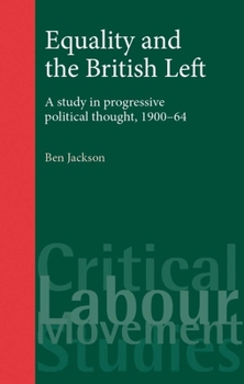 Paperback Equality and the British Left: A Study in Progressive Political Thought, 1900-64 Book