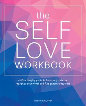 Paperback Self-Love Workbook: A Life-Changing Guide to Boost Self-Esteem, Recognize Your Worth and Find Genuine Happiness Book
