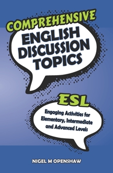 Paperback Comprehensive English Discussion Topics: Engaging ESL Activities and Discussions for Elementary, Intermediate and Advanced Levels Book