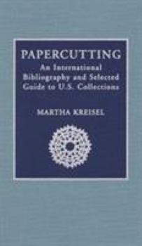 Hardcover Papercutting: An International Bibliography and Selected Guide to U.S. Collections Book