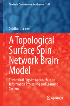 Hardcover A Topological Surface Spin Network Brain Model: Theoretical Physics Approach to an Information Processing and Learning System Book