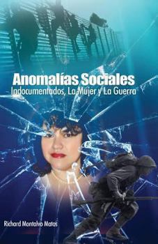 Anomalias Sociales: Indocumentados, La Guerra y La Mujer