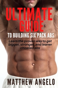 Paperback Ultimate Guide to Building Six Pack ABS: Learn the proven way to get bigger, stronger, and leaner chiseled abs Book