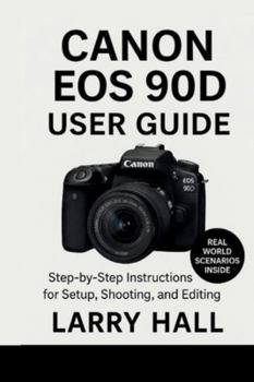 Paperback Canon EOS 90D User Guide: Step-by-Step Instructions for Setup, Shooting, and Editing Book