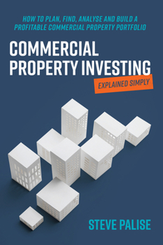 Paperback Commercial Property Investing Explained Simply: How to Plan, Find, Analyse and Build a Profitable Commercial Property Portfolio Book