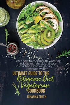 Paperback Ultimate Guide To The Ketogenic Diet Vegetarian Cookbook: Learn How To Cook Mouth-Watering Recipes, With Simple And Easy Instructions, Lose Weight And Book