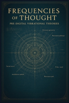 Frequencies of Thought: Pre-Digital Vibrational Theories: A Lucidian Volume (The Lucidian Library)