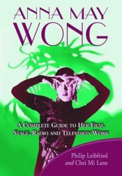 Hardcover Anna May Wong: A Complete Guide to Her Film, Stage, Radio and Television Work Book