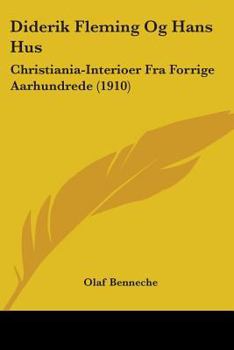 Paperback Diderik Fleming Og Hans Hus: Christiania-Interioer Fra Forrige Aarhundrede (1910) Book