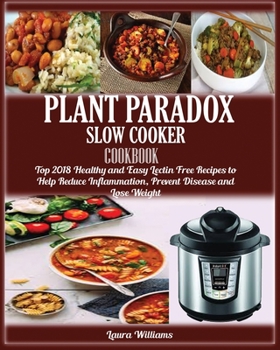 Paperback Plant Paradox Slow Cooker Cookbook: Top 2018 Healthy and Easy Lectin Free Recipes to Help Reduce Inflammation, Prevent Disease and Lose Weight Book