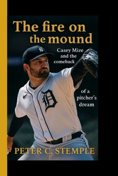 Paperback The Fire on the Mound: Casey Mize and the Comeback of a Pitcher's Dream Book