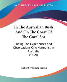 Paperback In The Australian Bush And On The Coast Of The Coral Sea: Being The Experiences And Observations Of A Naturalist In Australia (1899) Book