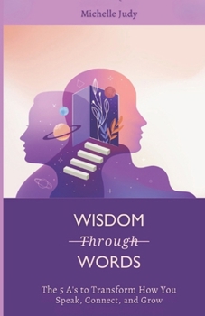Paperback Wisdom Through Words: The 5 A's to Transform How You Speak, Connect, and Grow Book
