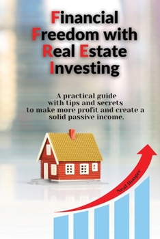 Paperback Financial Freedom with Real Estate Investing: A practical guide with tips and secrets to make more profit and create a solid passive income. Book