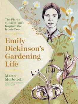 Hardcover Emily Dickinson's Gardening Life: The Plants and Places That Inspired the Iconic Poet Book