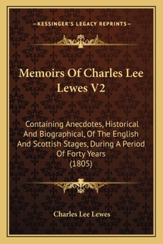 Paperback Memoirs Of Charles Lee Lewes V2: Containing Anecdotes, Historical And Biographical, Of The English And Scottish Stages, During A Period Of Forty Years Book