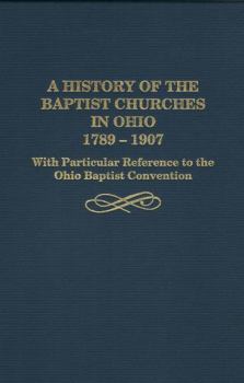 Hardcover A History of the Baptist Churches in Ohio, 1789-1907 Book