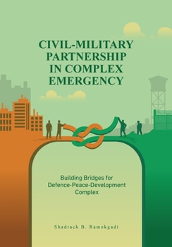 Civil-Military Partnership in Complex Emergency: Building Bridges for Defence-Peace-Development Complex