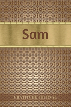 Sam Gratitude Journal: Personalized with Name and Prompted. 5 Minutes a Day Diary for Men