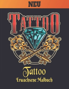 Tattoo Malbuch: Ein Malbuch für Erwachsene Erstaunliches Geschenk für Tattoo-Liebhaber 50 einseitige Tattoos Fantastische und entspannende ... Entspannung von Erwachsenen (German Edition)