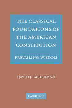 Paperback The Classical Foundations of the American Constitution: Prevailing Wisdom Book