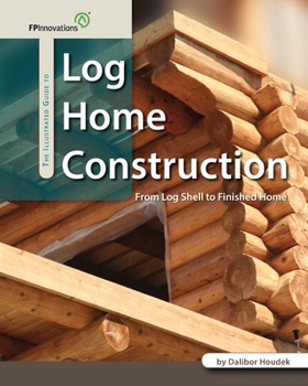Paperback The Illustrated Guide to Log Home Construction: From Log Shell to Finished Home Book