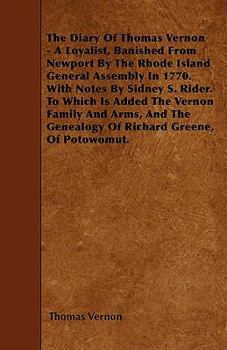 Paperback The Diary of Thomas Vernon - A Loyalist, Banished from Newport by the Rhode Island General Assembly in 1770. with Notes by Sidney S. Rider. to Which I Book