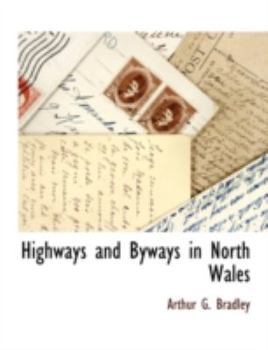 Highways and byways in North Wales / by A.G. Bradley ; with illustrations by Joseph Pennall and Hugh Thomson. 1898 [Leather Bound] - Book #1 of the Highways & Byways