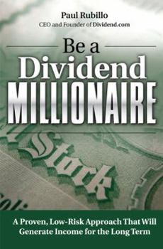 Hardcover Be a Dividend Millionaire: A Proven, Low-Risk Approach That Will Generate Income for the Long Term Book