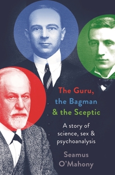 Hardcover The Guru, the Bagman and the Sceptic: A Story of Science, Sex and Psychoanalysis Book