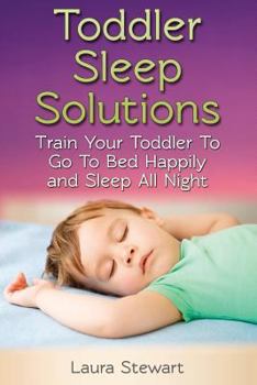 Paperback Toddler Sleep Solutions: Train Your Toddler To Go To Bed Happily and Sleep All Night Book