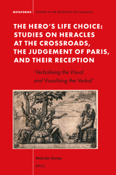 Hardcover The Hero's Life Choice. Studies on Heracles at the Crossroads, the Judgement of Paris, and Their Reception: 'Verbalising the Visual and Visualising th Book