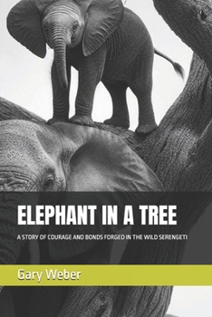 Paperback Elephant in a Tree: A Story of Courage and Bonds Forged in the Wild Serengeti Book