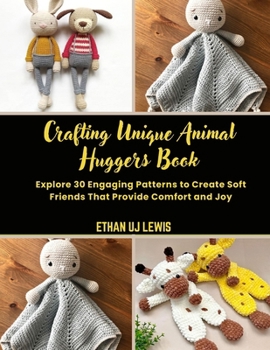Paperback Crafting Unique Animal Huggers Book: Explore 30 Engaging Patterns to Create Soft Friends That Provide Comfort and Joy Book