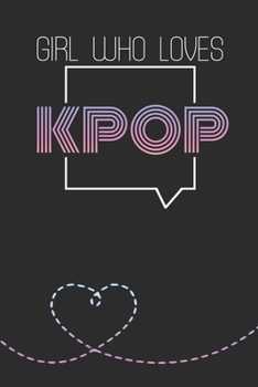 Girl Who Loves KPOP: K-pop 110 Lined Pages Journal &Notebook, Kpop gift, Kpop accessories, unique gifts for teenage girls (Best Friends, Lover, Girl Friend, Daughter)