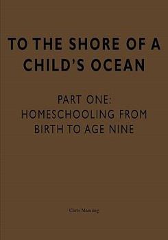 Paperback To the Shore of a Child's Ocean: Homeschooling from Birth to Age Nine Book