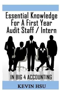 Paperback Essential Knowledge for a First Year Audit Staff/Intern in Big 4 Accounting: A True Insider's Perspective on Big 4 Accounting Book