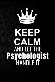 Paperback Keep Calm and Let the Psychologist Handle It: 6*9 Inch 100 Pages Psychologist Blanked Lined Journal / Notebooks as Gift for Your friend, coworker, Spo Book