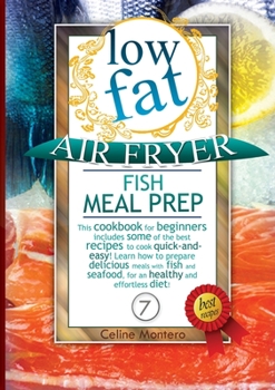 Low Fat Air Fryer Fish Meal Prep: This cookbook for beginners includes some of the best recipes to cook quick-and-easy! Learn how to prepare delicious ... diet!