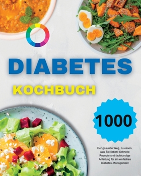 Paperback Diabetes Kochbuch: Der gesunde Weg, zu essen, was Sie lieben! Schnelle Rezepte und fachkundige Anleitung für ein einfaches Diabetes-Manag [German] Book