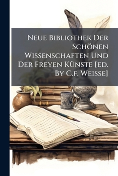 Paperback Neue Bibliothek Der Schönen Wissenschaften Und Der Freyen Künste [ed. By C.f. Weisse] Book