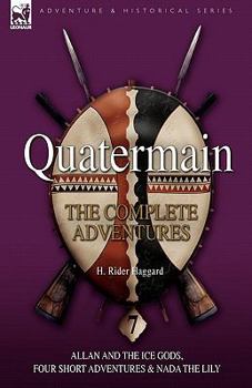 Paperback Quatermain: the Complete Adventures: 7-Allan and the Ice Gods, Four Short Adventures & Nada the Lily Book